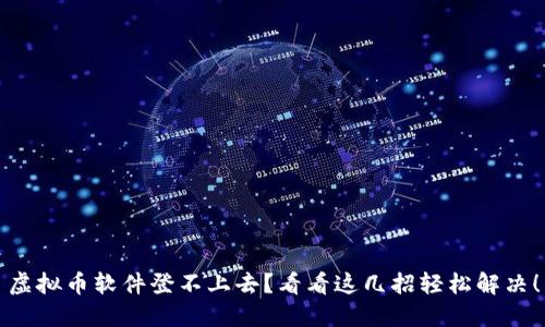 虚拟币软件登不上去？看看这几招轻松解决！