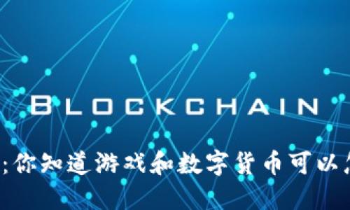 虚拟币游戏：你知道游戏和数字货币可以怎么结合吗？