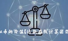 想快速计算虚拟币的价值？这款在线计算器你一