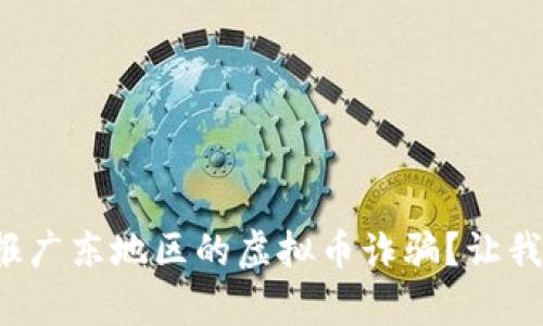 如何有效举报广东地区的虚拟币诈骗？让我们来聊聊吧！