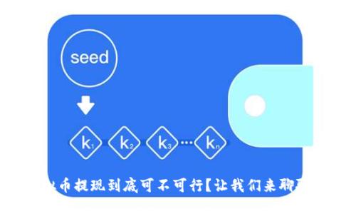 虚拟币提现到底可不可行？让我们来聊聊吧！