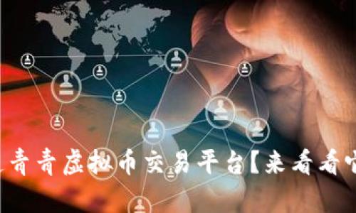 你还不知道青青虚拟币交易平台？来看看它的亮点吧！