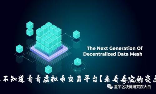 你还不知道青青虚拟币交易平台？来看看它的亮点吧！