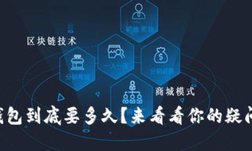 虚拟币提现到钱包到底要多久？来看看你的疑问能否得到解答！