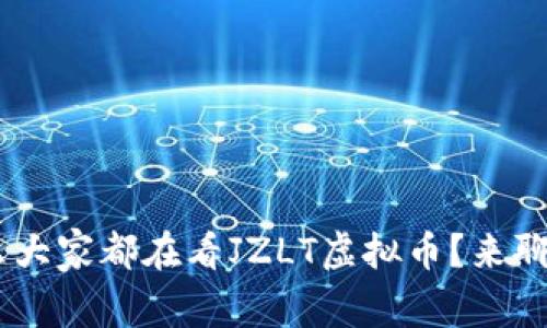 ziaoti为什么大家都在看JZLT虚拟币？来聊聊它的前景！