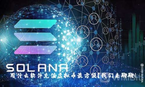 用什么软件充值虚拟币最方便？我们来聊聊！