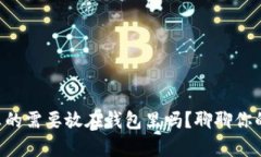 虚拟币真的需要放在钱包里吗？聊聊你的选择吧