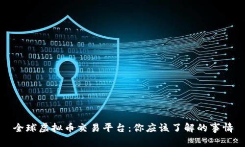 全球虚拟币交易平台：你应该了解的事情