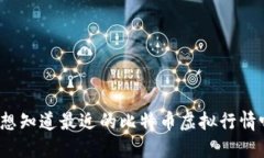 你想知道最近的比特币虚拟行情吗？