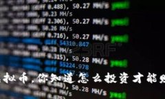邛崃虚拟币，你知道怎么投资才能赚钱吗？