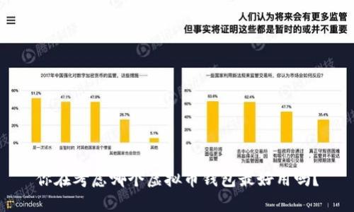 你在考虑哪个虚拟币钱包最好用吗？