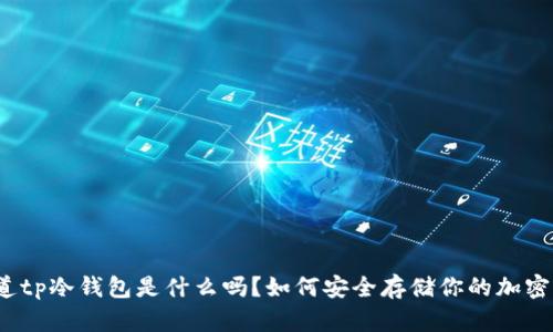 你知道tp冷钱包是什么吗？如何安全存储你的加密资产？