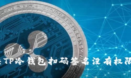 如何解决TP冷钱包扫码签名没有权限的问题？
