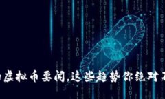 你关心的虚拟币要闻，这些趋势你绝对不能错过