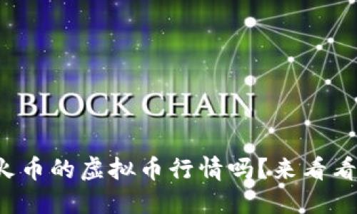 你知道现在火币的虚拟币行情吗？来看看最新动态吧！
