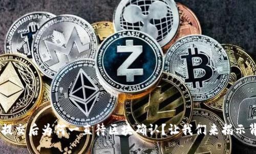 TP Wallet提交后为何一直待区块确认？让我们来揭示背后的原因！