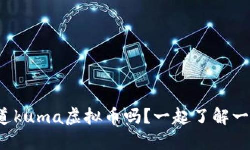 你知道kuma虚拟币吗？一起了解一下吧！