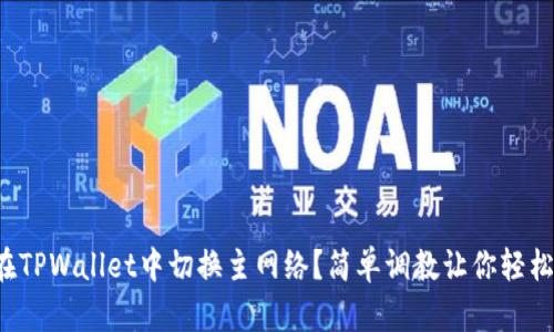 如何在TPWallet中切换主网络？简单调教让你轻松上手！