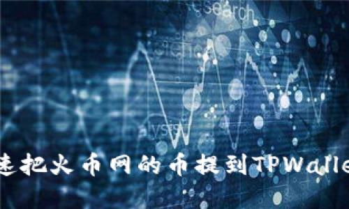 xuanchuan如何快速把火币网的币提到TPWallet？你也在找这个吗？