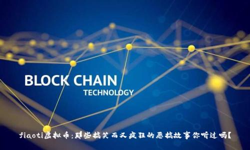 fiaoti虚拟币：那些搞笑而又疯狂的恶搞故事你听过吗？