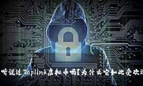 你听说过Toplink虚拟币吗？为什么它如此受欢迎？