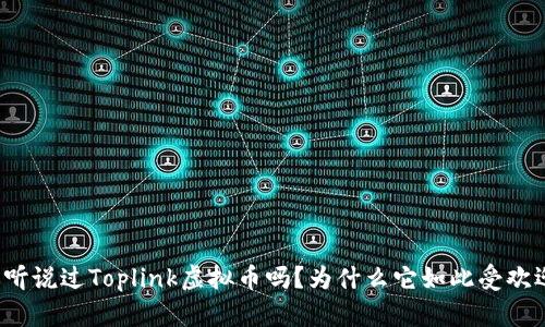 你听说过Toplink虚拟币吗？为什么它如此受欢迎？