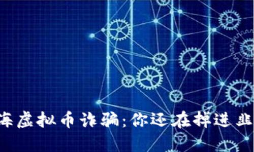 广西北海虚拟币诈骗：你还在掉进韭菜坑吗？
