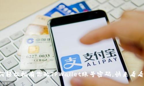 如何轻松拥有你的TPWallet账号密码，快来看看吧！