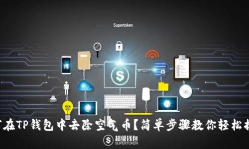 如何在TP钱包中去除空气币？简单步骤教你轻松搞定！
