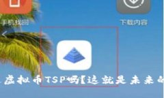 你听说过虚拟币TSP吗？这就是未来的趋势吗？