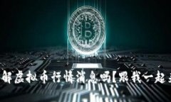你也想了解虚拟币行情消息吗？跟我一起来探讨