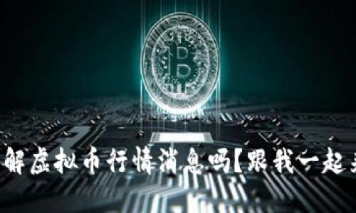 你也想了解虚拟币行情消息吗？跟我一起来探讨吧！