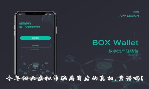 今年泪大虚拟币骗局背后的真相，靠谱吗？