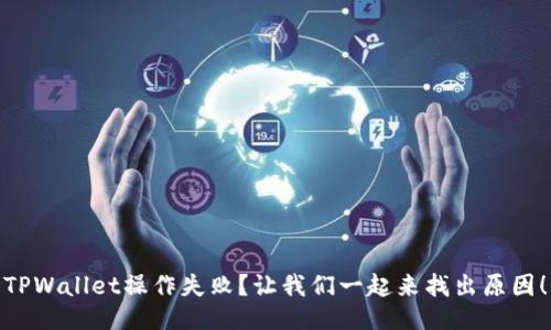 TPWallet操作失败？让我们一起来找出原因！