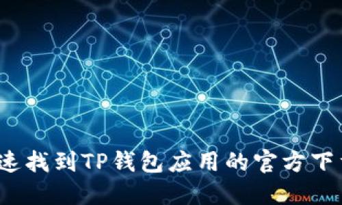 如何快速找到TP钱包应用的官方下载地址？