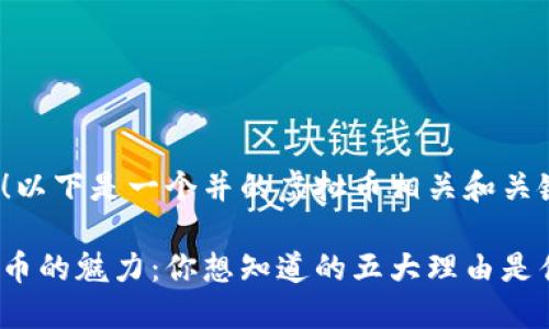 好的！以下是一个并的虚拟币相关和关键词：

虚拟币的魅力：你想知道的五大理由是什么？