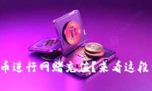 如何利用虚拟币进行网赌充值？来看这段详细视频讲解！
