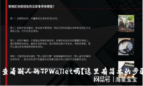 你知道怎么查看别人的TPWallet吗？这里有简单的步骤和小技巧！