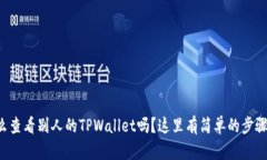 你知道怎么查看别人的TPWallet吗？这里有简单的步