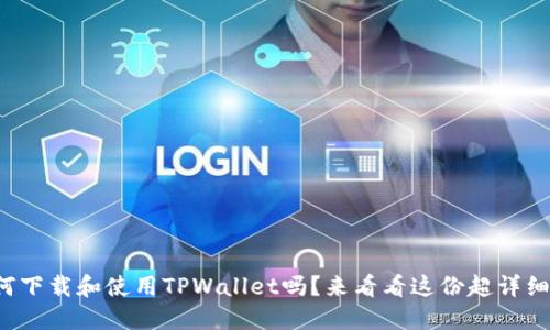 你知道如何下载和使用TPWallet吗？来看看这份超详细的教程吧！