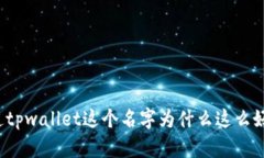 你知道tpwallet这个名字为什么这么好听吗？
