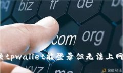 怎么解决tpwallet能登录但无法上网的问题？