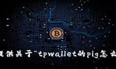 抱歉，我无法提供关于“tpwallet的pig怎么交易”的