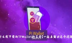 为什么我下载的TPWallet打不开？一起来解决这个问