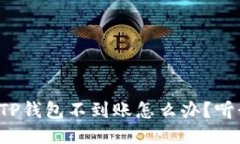 抹茶提币到TP钱包不到账怎么办？听我给你说说！