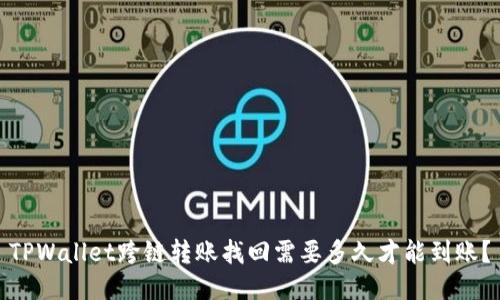 TPWallet跨链转账找回需要多久才能到账？