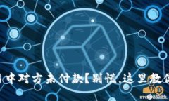 虚拟币交易中对方未付款？别慌，这里教你怎么