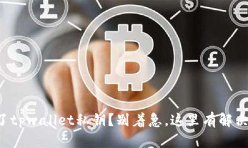 忘记了tpwallet私钥？别着急，这里有解决方案！