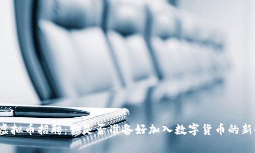 蚌埠虚拟币招聘：你是否准备好加入数字货币的新时代？
